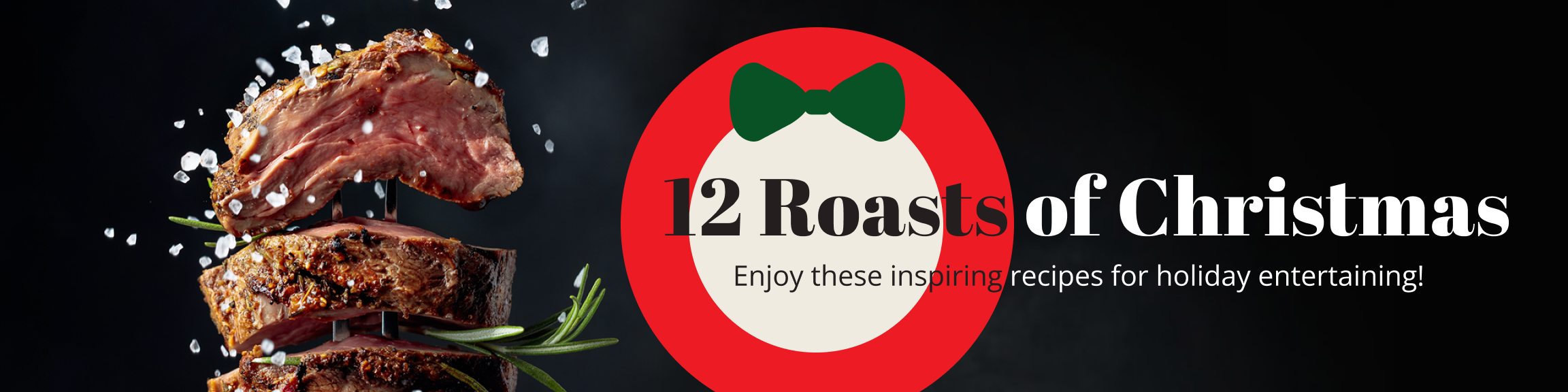 Roasted beef with rosemary and salt on the left. 12 Roasts of Christmas Banner: Enjoy these inspiring recipes for holiday entertaining!
